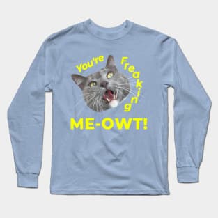 You're Freaking Meowt! Surprised Kitty Long Sleeve T-Shirt